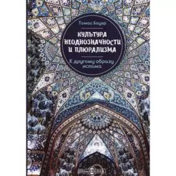 Культура неоднозначности и плюрализма: к другому образу ислама. Бауэр Т.