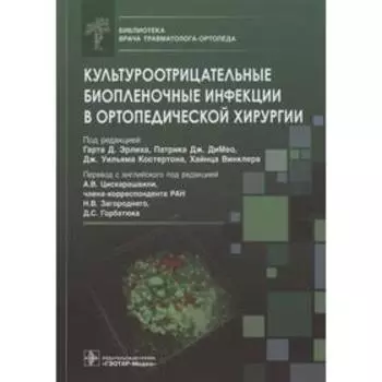 Культуроотрицательные биопленочные инфекции в ортопедической хирургии. Под редакцией: Гарта Д. Эрлиха