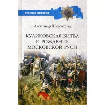 Куликовская битва и рождение Московской Руси. Широкорад А.Б.