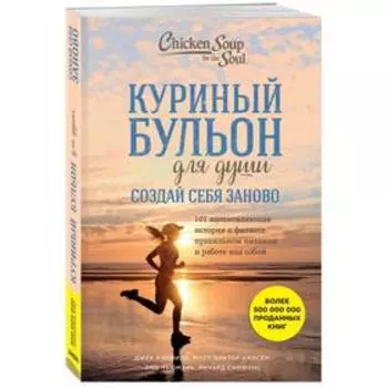 Куриный бульон для души. 101 вдохнновляющая история о фитнесе, правильном питании и работе над собой. Кэнфилд Дж., Марк В. Хансен, Ньюмарк Э.