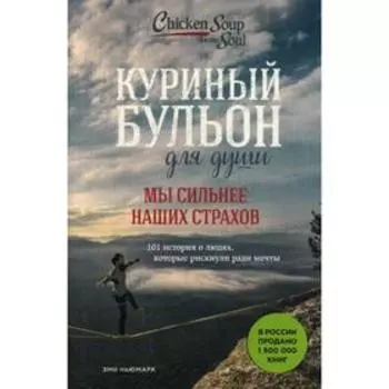 Куриный бульон для души. Мы сильнее наших страхов. 101 история о людях, которые рискнули ради мечты. Ньюмарк Эми