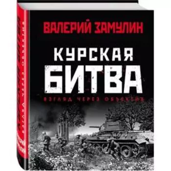 Курская битва: Взгляд через объектив. Замулин В. Н.