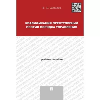 Квалификация преступлений против порядка управления. Учебное пособие. Цепелев В.