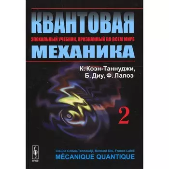 Квантовая механика. В 2-х томах. Том 2. Учебник. 2-е издание, исправленное и дополненное. Коэн-Таннулжи К., Диу Б., Лалоэ Ф.