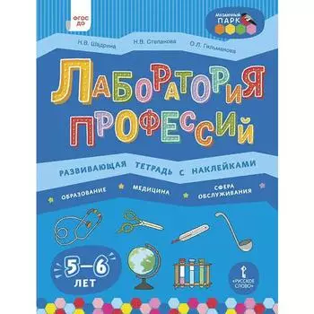 Лаборатория профессий. Развивающая тетрадь с наклейками. Образование. Медицина. Сфера обслуживания. От 5 до 6 лет. Степанова Н. В., Гильманова О. Л., Шадрина Н. В.