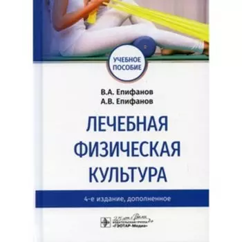 Лечебная физическая культура. 4-е издание, дополненное. Епифанов В.А., Епифанов А.В.