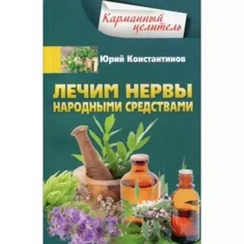 Лечим нервы народными средствами. Константинов Ю.Ю.