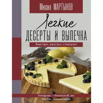 Легкие десерты и выпечка. Быстро, вкусно, стильно. Мартынов М.Ю.