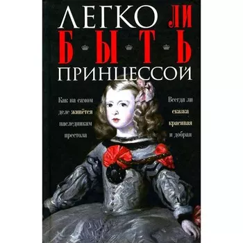 Легко ли быть принцессой. Как на самом деле живётся наследникам престола. Мудрова И.А.
