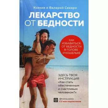 Лекарство от бедности. Как избавиться от бедности в голове и кошельке. Секиро К.И., Секиро В.А.