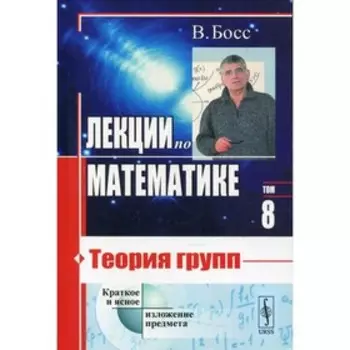 Лекции по математике. Том 8: Теория групп. Босс В.