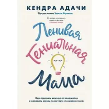 Ленивая гениальная мама. Как отделить важное от неважного и наладить жизнь по методу «ленивого гения». Кендра Адачи