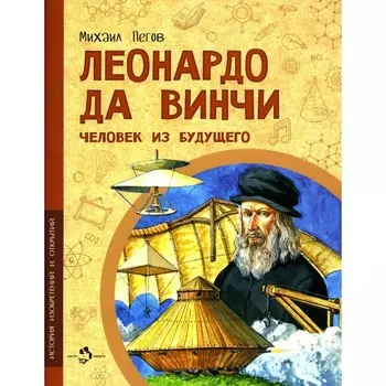 Леонардо да Винчи. Человек из будущего. Пегов М.