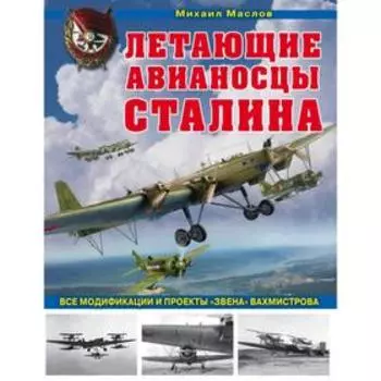 Летающие авианосцы Сталина. Все модификации и проекты «Звена» Вахмистрова. Маслов М. А.