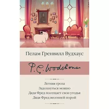 Летняя гроза. Задохнуться можно. Дядя Фред посещает свои угодья. Дядя Фред весенней порой. Вудхаус П.Г.