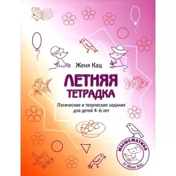 Летняя тетрадка. Логические и творческие задания для детей 4-6 лет. 4-е издание, стереотипное. Кац Е.М.