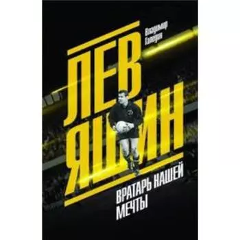 Лев Яшин. Вратарь нашей мечты. Галедин В.