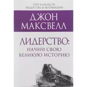 Лидерство: начни свою великую историю. Максвелл Д.