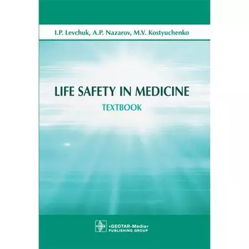 Life Safety in Medicine. Textbook. Безопасность жизнедеятельности. Учебное пособие. Левчук И.П., Костюченко М.В., Назаров А.П.