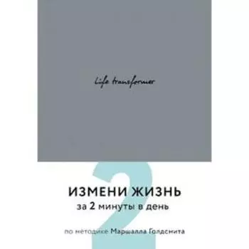 Life transformer. Измени жизнь за 2 минуты в день по методике Маршалла Голдсмита (серый)