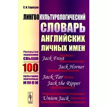 Лингвокультурологический словарь английских личных имён. Раскрытие содержания свыше 100 культурно значимых имён. Гарагуля С.И.