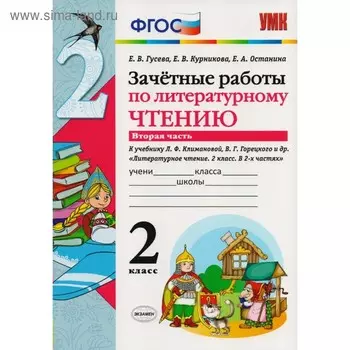 Литературное чтение. 2 класс. Часть 2. Зачётные работы к учебнику Л. Ф. Климановой, В. Г. Горецкого. Гусева Е. В., Останина Е. А., Курникова Е. В.