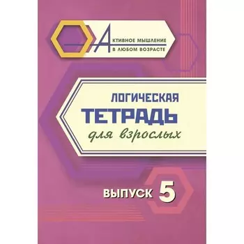 Логическая тетрадь для взрослых. Выпуск 5 «Интересные задания и упражнения»