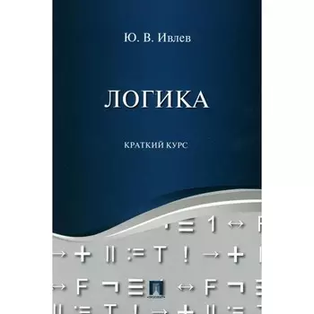 Логика. Краткий курс. Учебное пособие. Ивлев Ю.В.