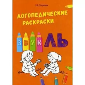 Логопедические раскраски. Звук ЛЬ. Эсаулова Е.В.