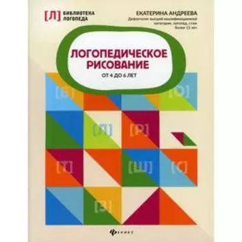 Логопедическое рисование от 4 до 6 лет. Андреева Е.Л.
