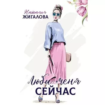 Люби меня сейчас. Жигалова Н.