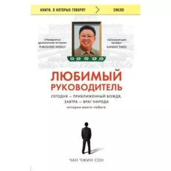 Любимый руководитель. Сегодня — приближённый Вождя, завтра — враг народа. История моего побега. Чан Ч.