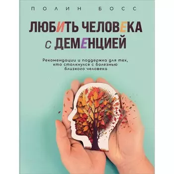 Любить человека с деменцией. Рекомендации и поддержка для тех, кто столкнулся с болезнью близкого человека. Босс П.