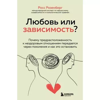 Любовь или зависимость? Почему предрасположенность к нездоровым отношениям передается через поколения и как это остановить. Розенберг Р.