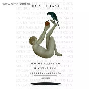 Любовь к деньгам и другие яды. Исповедь адвоката. Горгадзе Ш.О.
