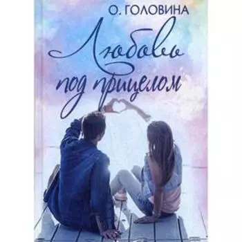 Любовь под прицелом. Головина О.