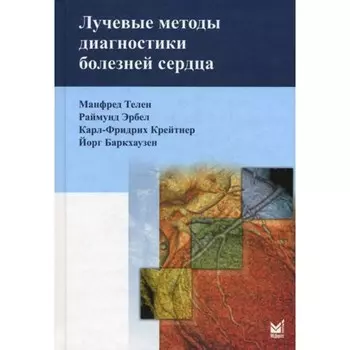 Лучевые методы диагностики болезней сердца. Телен М., Эрбел Р., Крейтнер К.-Ф., Баркхаузен Й.