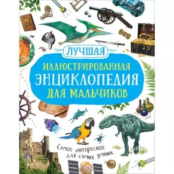 Лучшая иллюстрированная энциклопедия для мальчиков. Берни Д., Кент П. и др.