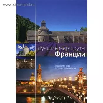 Лучшие маршруты Франции. Подарите себе путешествие мечты