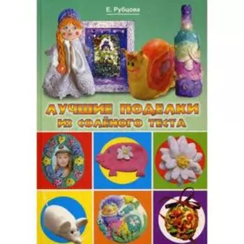 Лучшие поделки из соленого теста. Рубцова Е. С.
