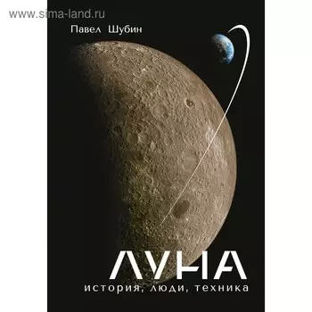 Луна. История, люди, техника. Шубин П. С
