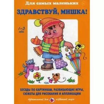 Лыкова, Шипунова: Здравствуй, Мишка! Беседы по картинкам, развивающие игры, сюжеты для рисования и аппликации