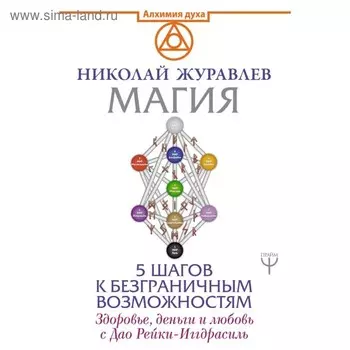 Магия. 5 шагов к безграничным возможностям. Здоровье, деньги и любовь с Дао Рейки-Иггдрасиль. Журавлев Н.