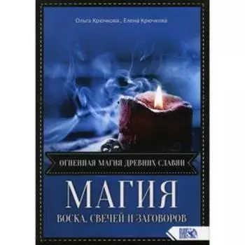 Магия воска свечей и заговоров. Огненная магия древних славян. Крючкова О., Крючкова Е.