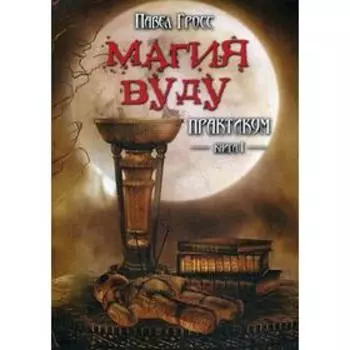 Магия вуду. Практикум. Книга 1. Гросс П.