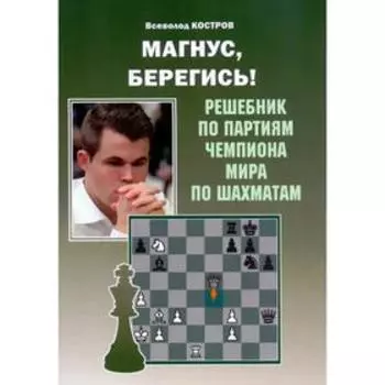 Магнус,берегись! Решебник по партиям чемпиона мира по шахматам. (6+) Костров В.