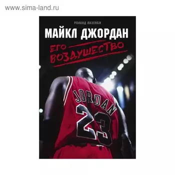 Майкл Джордан. Его Воздушество. Лазенби Р.