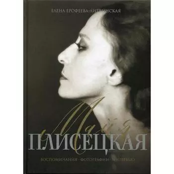 Майя Плисецкая. Воспоминания. Фотографии. Интервью. Ерофеева-Литвинская Е. В.
