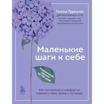 Маленькие шаги к себе. Ежедневник-тренинг на 100 дней. Как постепенно и комфортно изменить свою жизнь к лучшему. Турецкая Г.