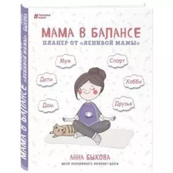 Мама в балансе. Планер от «ленивой мамы» (новое издание). Анна Быкова